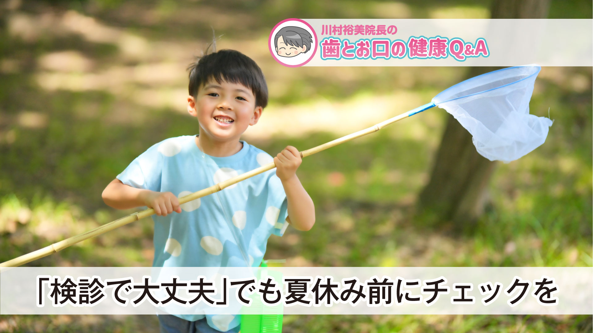 〈PR〉～お口の健康コラム～　「検診で大丈夫」でも夏休み前にチェックを